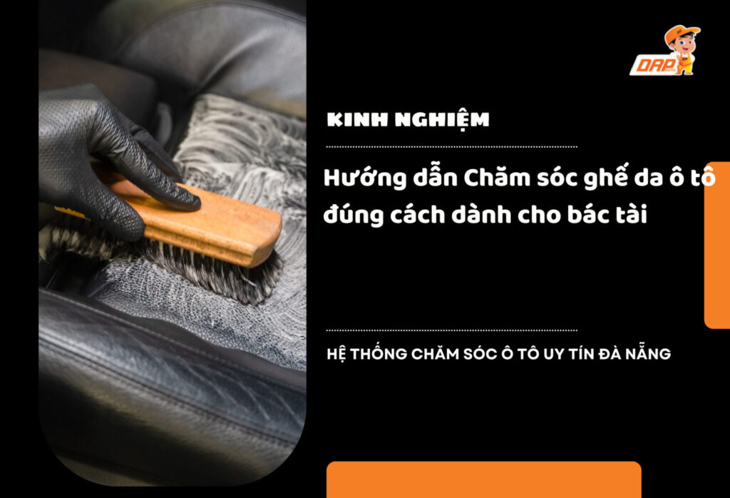 Hướng dẫn Chăm sóc ghế da ô tô đúng cách dành cho bác tài